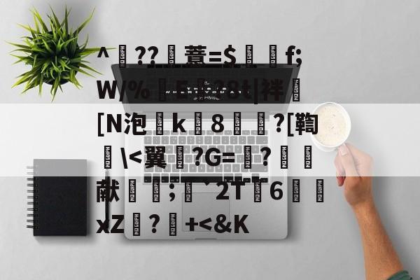 开云官网-^	??薏=$谽f;W/%翜E欖?8t|袢[N泡k8崘?[鞫碔\